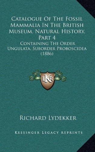 Catalogue Of The Fossil Mammalia In The British Museum, Natural History, Part 4: Containing The Order Ungulata, Suborder Proboscidea (1886)