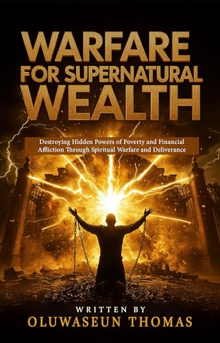 Warfare for Supernatural Wealth: Destroying Hidden Powers of Poverty and