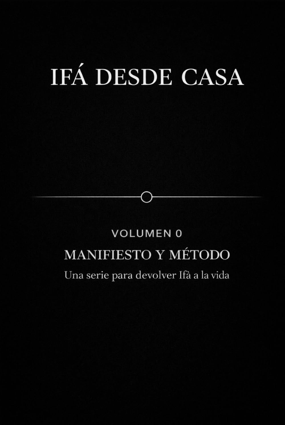 IFÁ DESDE CASA — Volumen 0: Manifiesto y Método: Una serie para devolver Ifá a la vida