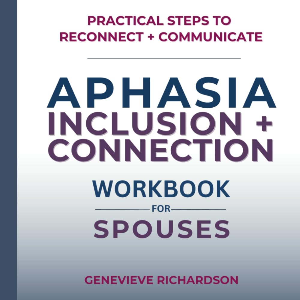 Aphasia Inclusion + Connection Workbook for Spouses: Practical Steps to Reconnect + Communicate (LIFE Aphasia Connection + Communication Series)