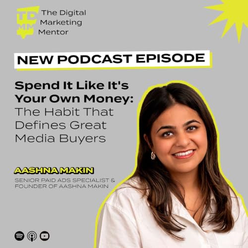 118: Spend It Like It's Your Own Money: Aashna Makin on the Habit That Defines Great Media Buyers