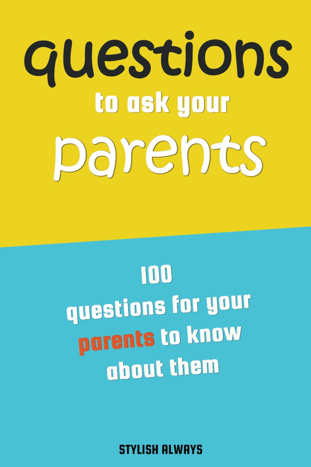 Questions To Ask Your Parents: 100 Question For Your Parents To Know About Them
