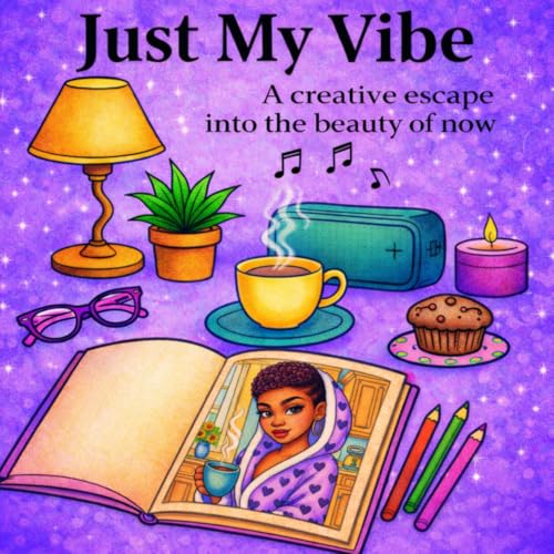 Just My Vibe: A creative escape into the beauty of now.