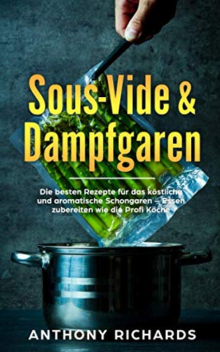 Sous Vide: Leckere und Besondere Sous Vide Rezepte, Garzeiten und Grundlagen zum Kochen mit der Schongaren Technik - Das Sous Vide Kochbuch für Anfänger mit allen Tipps