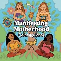 Manifesting Motherhood: A Pregnancy Coloring Book for Calm, Connection & A Little Inspiration: A Relaxing and Cute Pregnancy Activity Book with Affirmations & Mindful Moments B0F6D9WY6X Book Cover