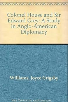 Hardcover Colonel House and Sir Edward Grey: A Study in Anglo-American Diplomacy Book