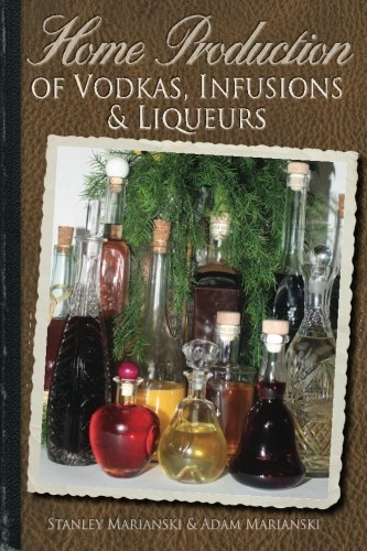 Télécharger Home Production of Vodkas, Infusions & Liqueurs by Stanley Marianski (2012-09-05) PDF