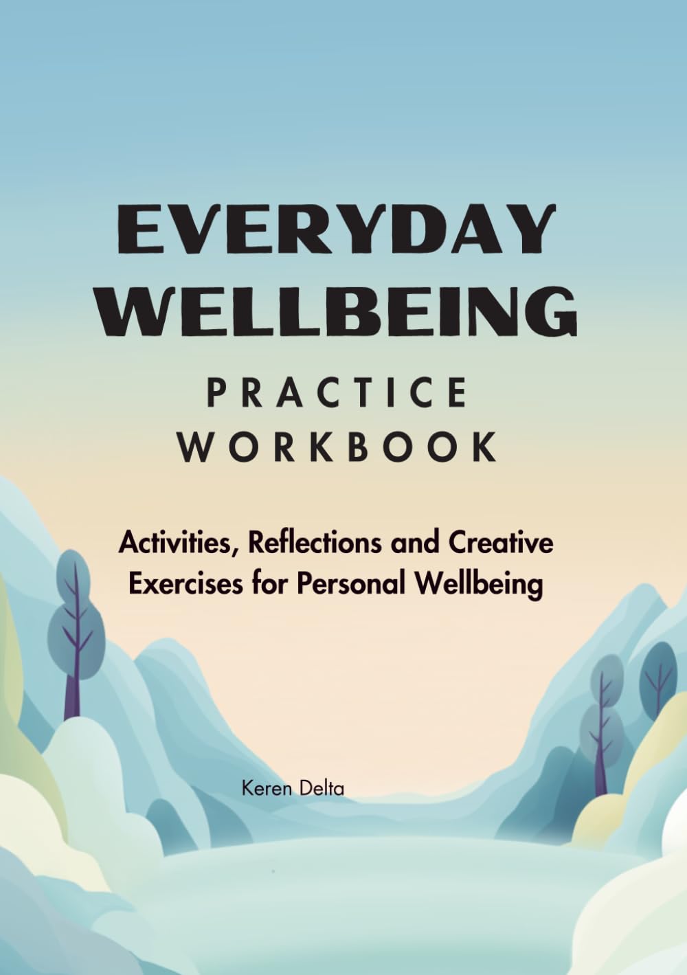 Everyday Wellbeing Practice Workbook: Activities, Reflections and Creative Exercises for Personal Wellbeing