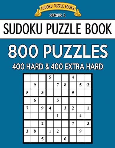 Sudoku Puzzle Book, 800 Puzzles, 400 HARD and 400 EXTRA HARD: Improve Your Game With This Two Level Book (Sudoku Puzzle Books Series 2)