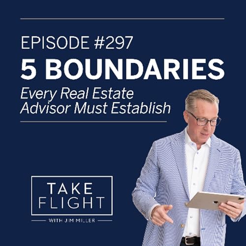 ✈️ Take Flight Weekly EP #297: 5 Boundaries Every Real Estate Advisor Must Establish
