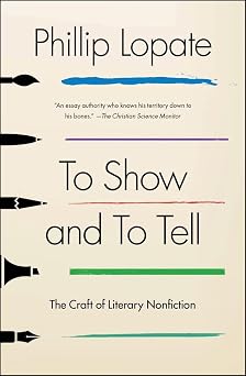 To Show and to Tell The Craft of Literary Nonfiction An Essential Guide for Writers