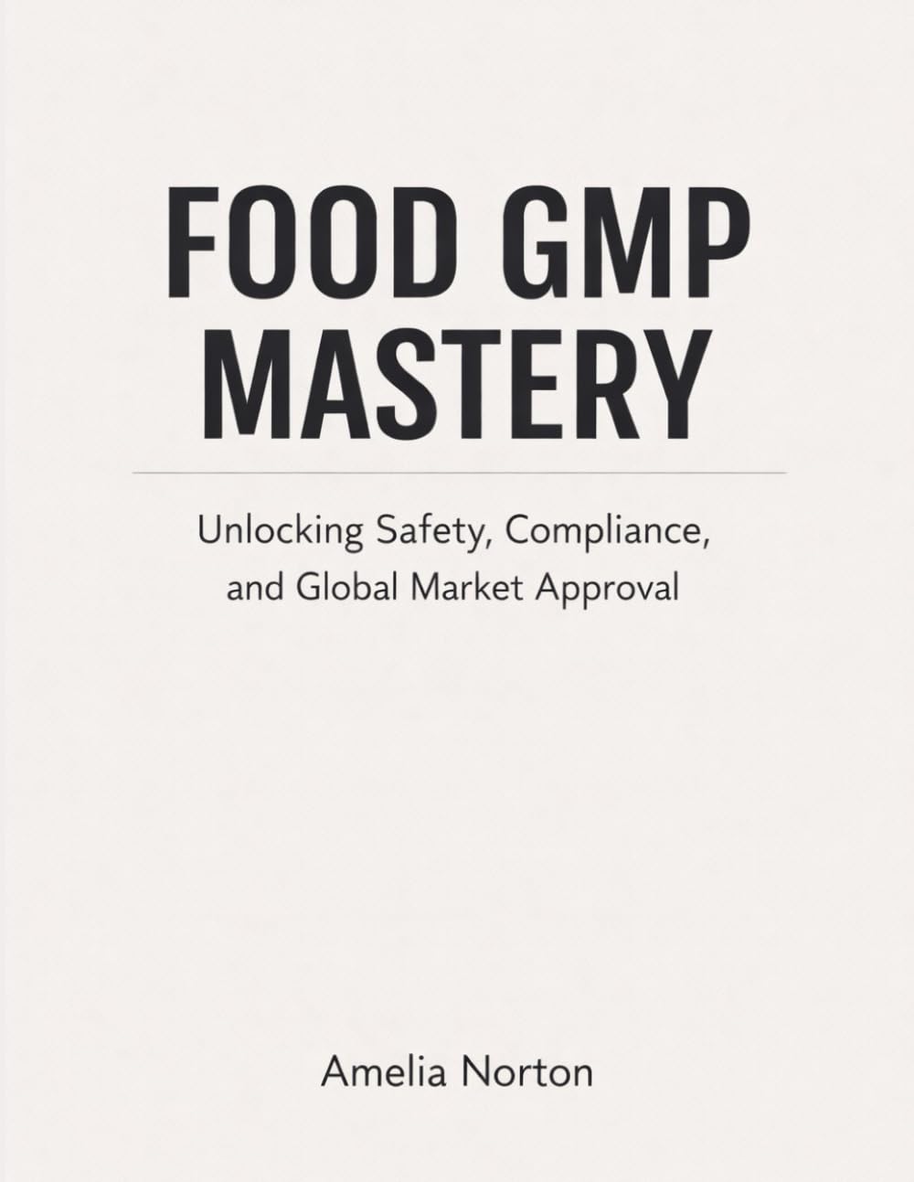 FOOD GMP MASTERY: Unlocking Safety, Compliance, and Global Market Approval