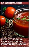 From Seed to Salsa: Grow Tomatoes and Make Your Own Sauces (Nutritious Recipes)