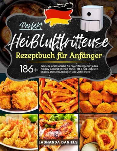 Perfekt Heißluftfritteuse Rezeptbuch für Anfänger: Mit 186+ Schnelle und Einfache