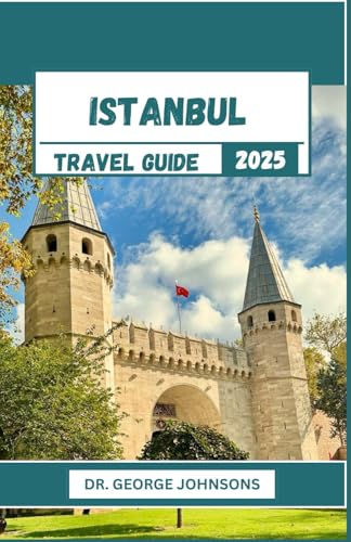 Istanbul Travel Guide 2025: Navigate Istanbul Like a Pro: Detailed Maps, Cultural Insights, and Essential Tips for a Smooth Journey (The Traveler’s Bucket List 2025)