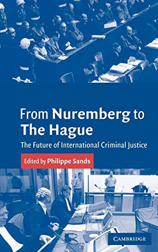 From Nuremberg To The Hague: The Future Of International Criminal Justice
