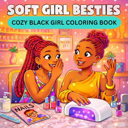 Soft Girl Besties: A Cozy Black Girl Coloring Book for Adults & Teens Featuring Best Friends, Cute Girly Moments, Self-Care, Sleepovers, and Fun ... Books for Black Women and Black Kids)