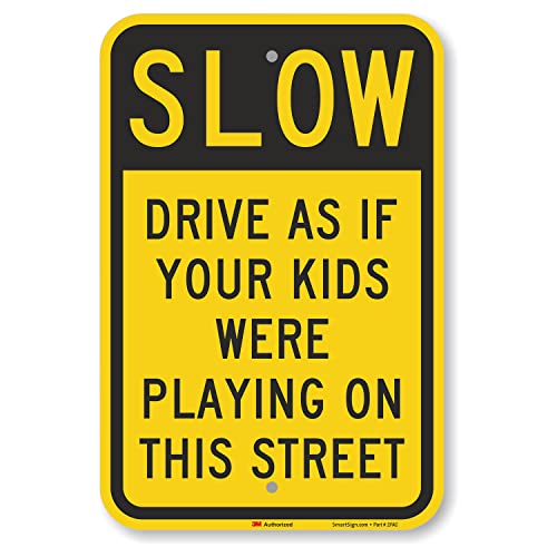 SmartSign 18 x 12 inch “Slow - Drive As If Your Kids Were Playing On This Street” Metal Sign, 63 mil Aluminum, 3M Laminated Engineer Grade Reflective Material, Black and Yellow, Made in USA