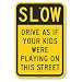 Slow: Drive As If Your Kids Were Playing On, Engineer Grade Reflective Aluminum Sign, 18" x 12"