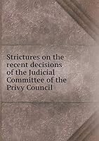 Strictures on the recent decisions of the Judicial Committee of the Privy Council 5519234450 Book Cover