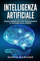 Intelligenza Artificiale il Futuro Alle Porte : Guida Semplice per Principianti 1708331549 Book Cover