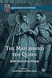 The Man behind the Queen: Male Consorts in History (Queenship and Power)