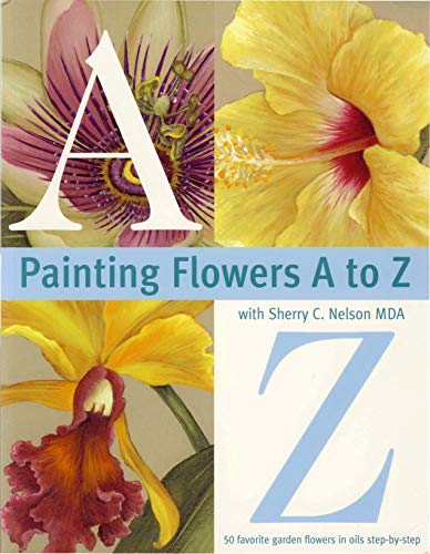 Painting Flowers from A-Z with Sherry C.Nelson, M.D.A. Painting Flowers from A-Z with Sherry C.Nelson, M.D.A.