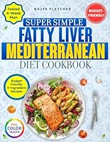 Super Simple Fatty Liver Mediterranean Diet Cookbook: A 4-Week Plan with Healthy, Budget-Friendly Meals Ready in Minutes to Support Liver Health and Promote Weight Loss with Just a Few Ingredients B0F4813JKG Book Cover