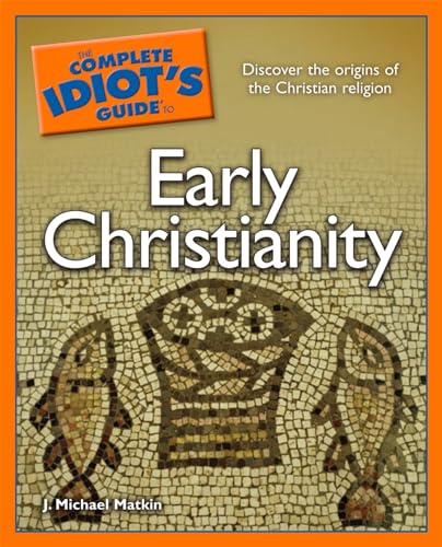 The Complete Idiot's Guide to Early Christianity: Discover the Origins of the Christian Religion
