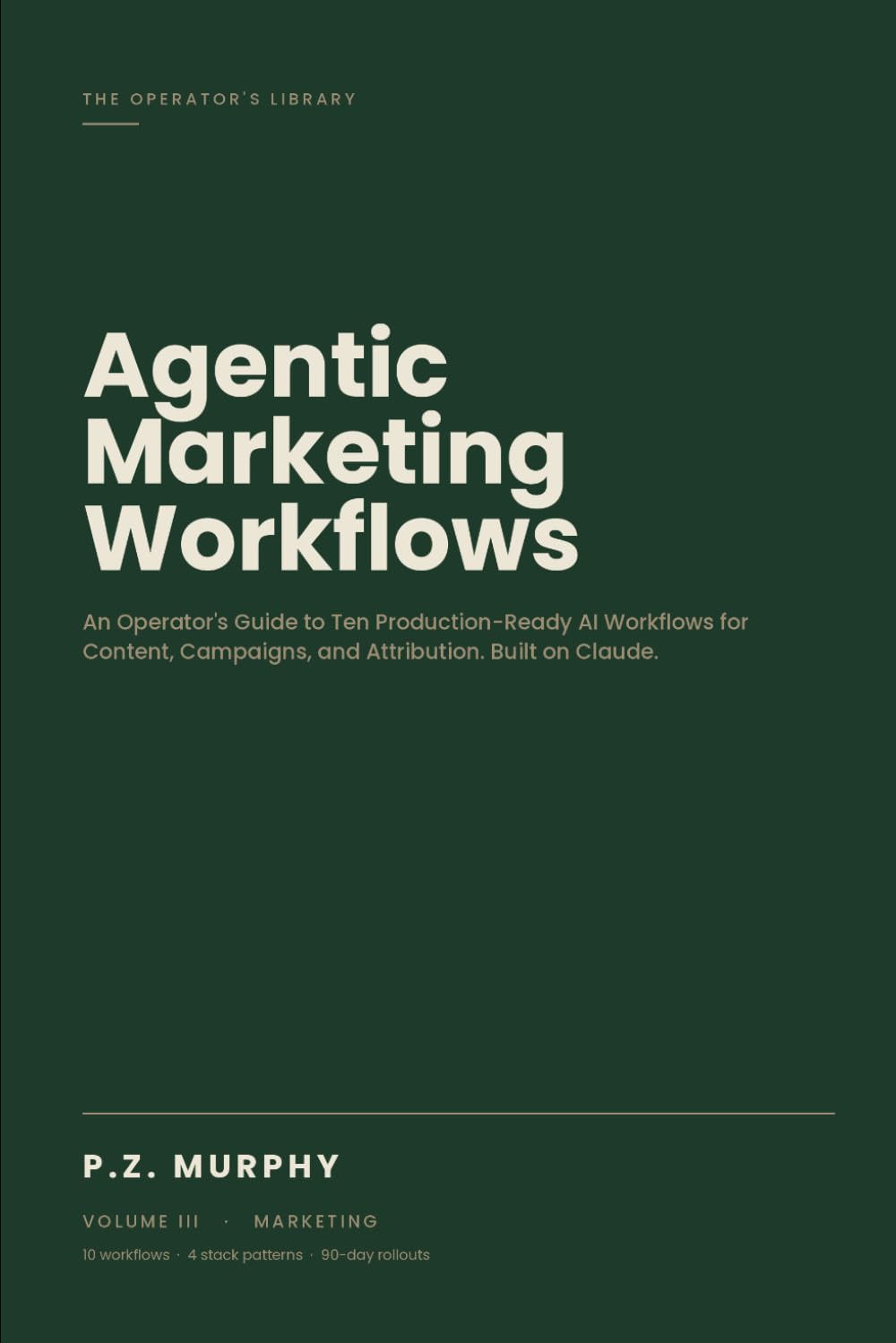 Agentic Marketing Workflows: An Operator's Guide to Ten Production-Ready AI Workflows for Content, Campaigns, and Attribution -Architecture, Prompts, Brand-Safe Rollouts. Built on Claude.
