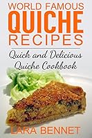 World Famous Quiche Recipes: Quick and Delicious Quiche Cookbook 1517678722 Book Cover