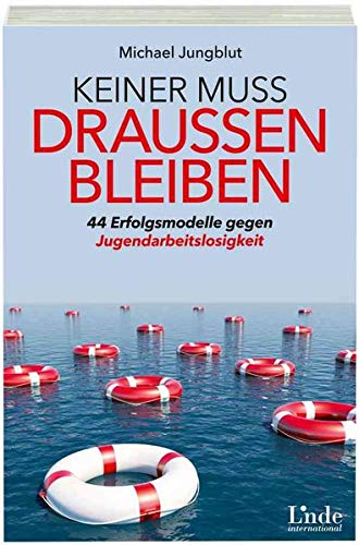 Keiner muss draußen bleiben: 44 Erfolgsmodelle gegen Jugendarbeitslosigkeit Keiner muss draußen bleiben: 44 Erfolgsmodelle gegen Jugendarbeitslosigkeit