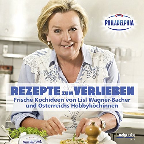 Rezepte zum Verlieben: Frische Kochideen von Lisl Wagner-Bacher und Österreichs Hobbyköchinnen - d
