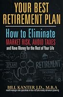 Your Best Retirement Plan: How to Eliminate Market Risk, Avoid Taxes and Have Money for the Rest of Your Life 0692584684 Book Cover