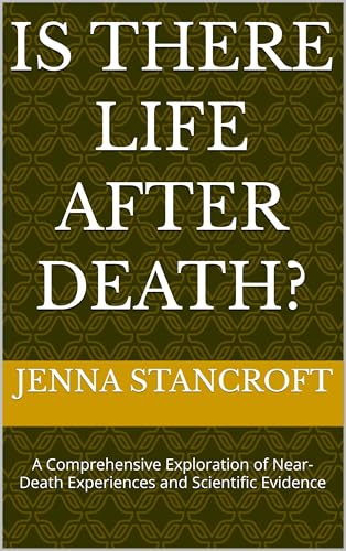 Is There Life After Death? : A Comprehensive Exploration of Near-Death Experiences and Scientific Evidence