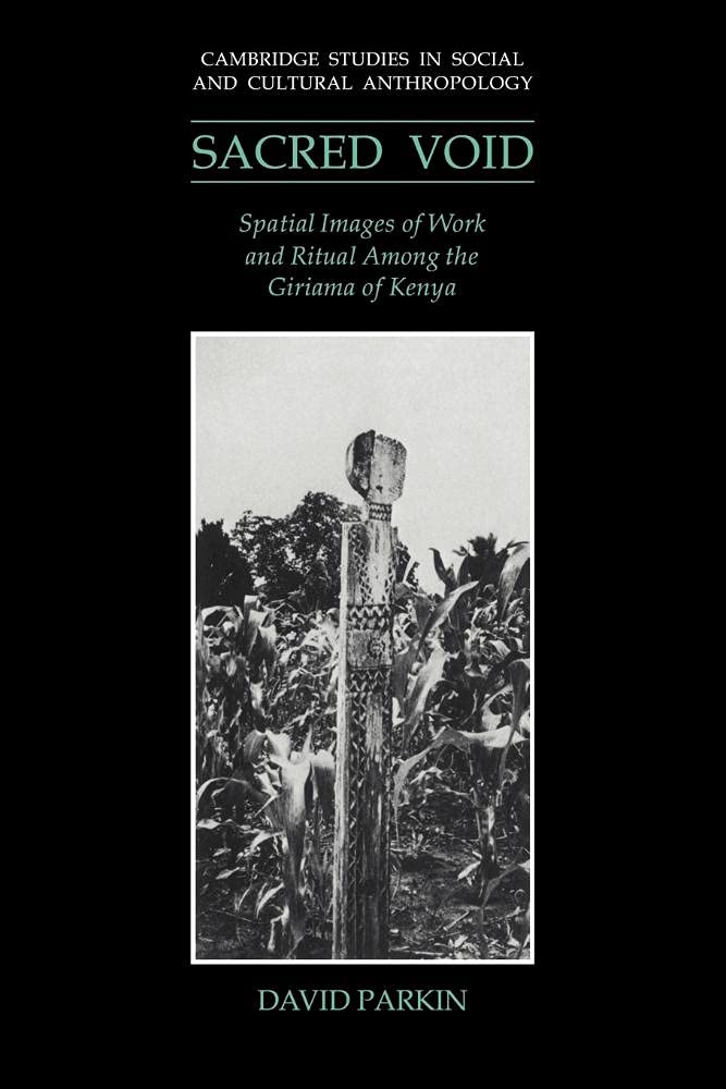 Sacred Void: Spatial Images of Work and Ritual among the Giriama of Kenya: 80 (Cambridge Studies in Social and Cultural Anthropology, Series Number 80)