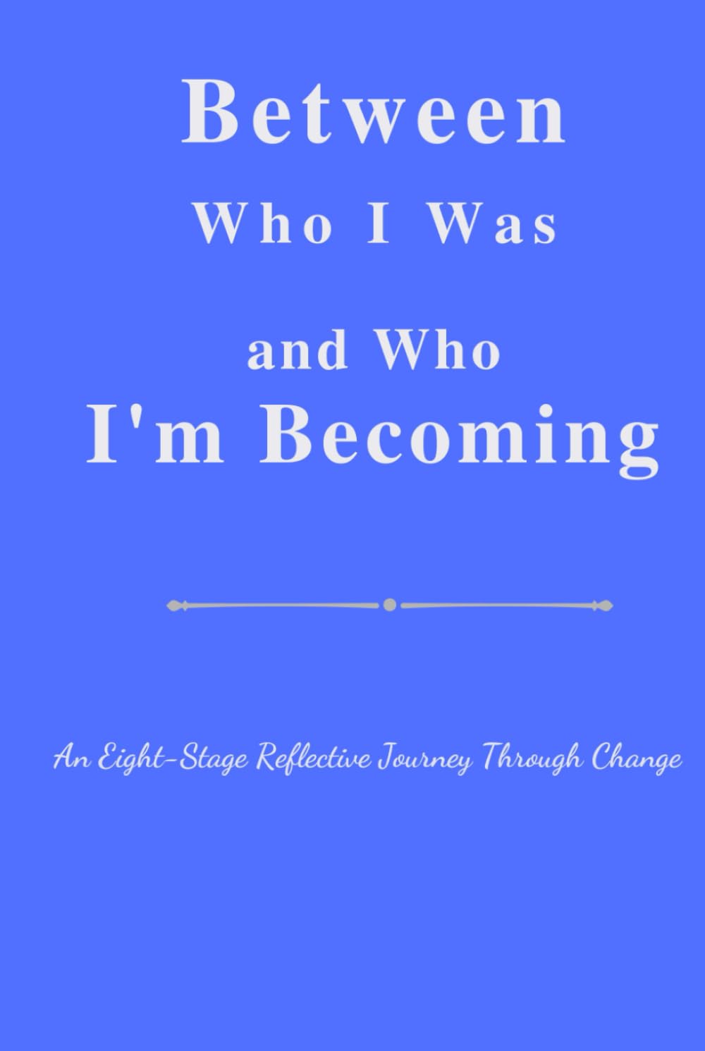 Between Who I Was and Who I’m Becoming: An Eight-Stage Reflective Journey for Women Navigating Life Transitions