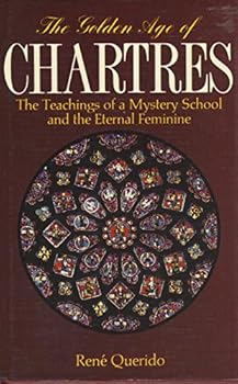 Hardcover The Golden Age of Chartres: The Teachings of a Mystery School and the Eternal Feminine Book