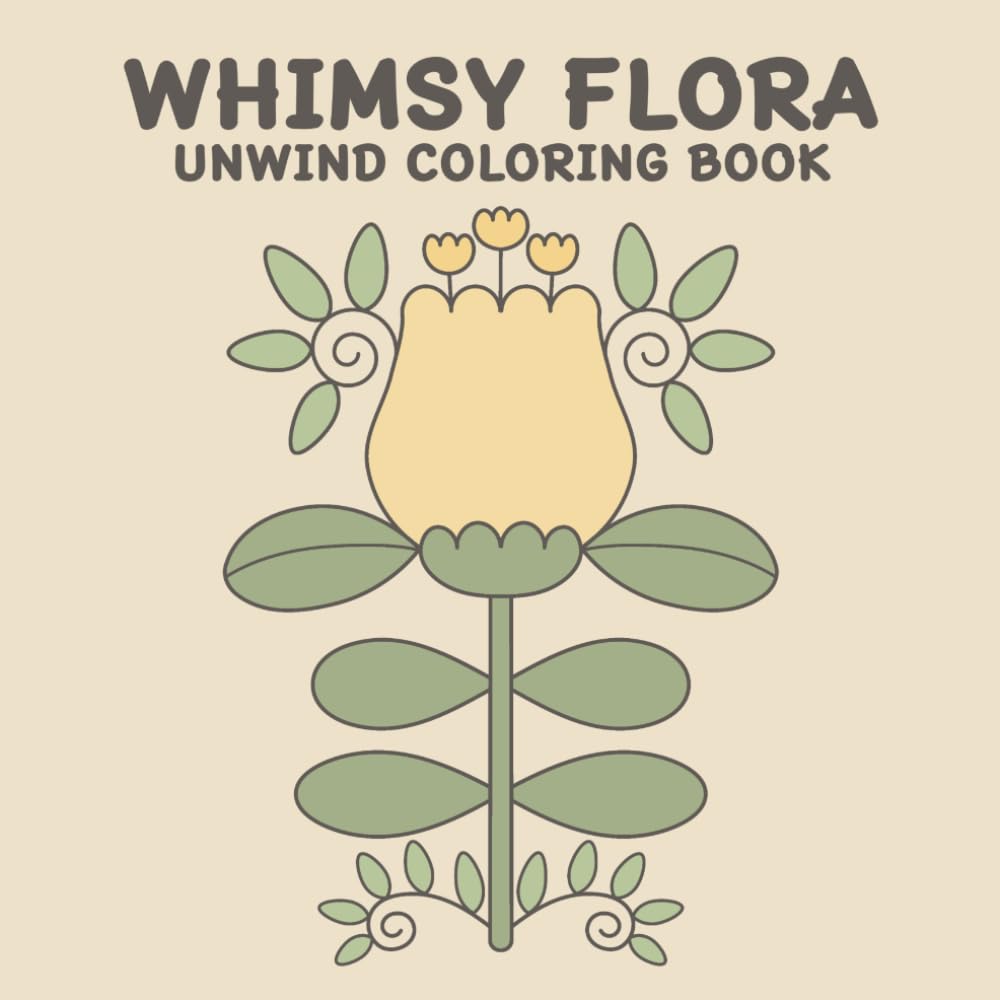 WHIMSY FLORA UNWIND COLORING BOOK: 50 Gentle Whimsical Flowers for Relaxing and Unwinding Coloring: Perfect for All Ages