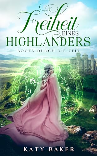 Freiheit Eines Highlanders: ein-Schottischer Zeitreise-Romanze (Bogen Durch die Zeit 20)