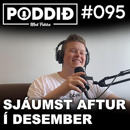 #095 - Sj&aacute;umst aftur &iacute; Desember┃Poddi&eth; me&eth; Frikka