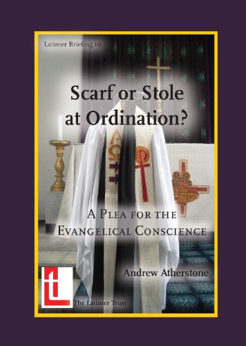Scarf or Stole at Ordination? A Plea for the Evangelical Conscience (Latimer Briefing Book 10)
