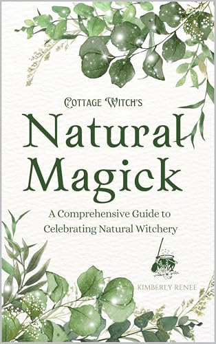Cottage Witch's Natural Magick: A Comprehensive Guide to Celebrating Natural Witchery (English Edit