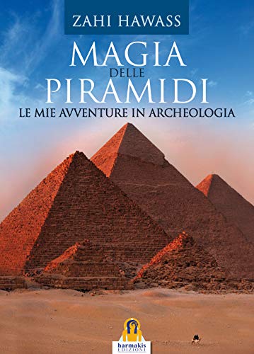 Magia Delle Piramidi. Le Mie Avventure In Archeologia