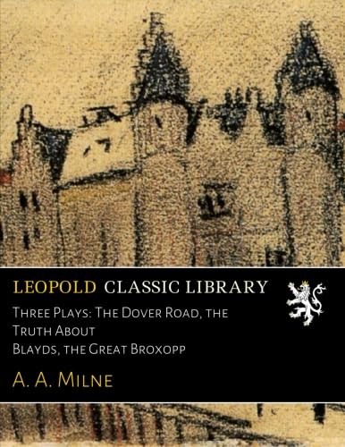 Three Plays: The Dover Road, the Truth About Blayds, the Great Broxopp      Paperback – March 26, 2016