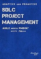 Adaptive & Proactive Sdlc Project Management: Agile Meets Pmbok, Meets PM You 1519442483 Book Cover