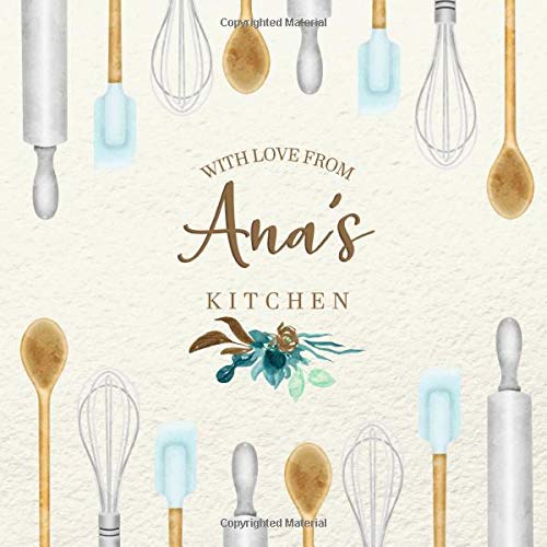 With Love From Ana’s Kitchen: Personalized Empty Cookbook for Recipes | Write in Personal and Family Meals