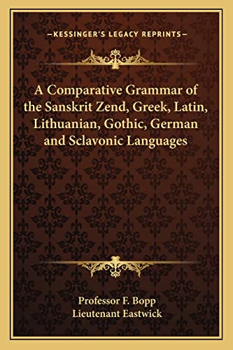 A Comparative Grammar of the Sanskrit Zend, Greek, Latin, Lithuanian, Gothic, German and Sclavonic Languages
