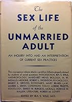 The sex life of the unmarried adult: An inquiry into and an interpretation of current sex practices B00086KFOW Book Cover