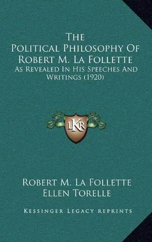 The Political Philosophy of Robert M. La Follette: As Revealed in His Speeches and Writings (1920)